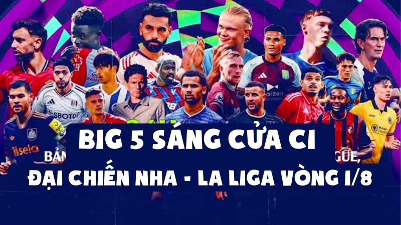 Big 5 Sáng Cửa C1 | Đại Chiến NHA - La Liga Vòng 1/8